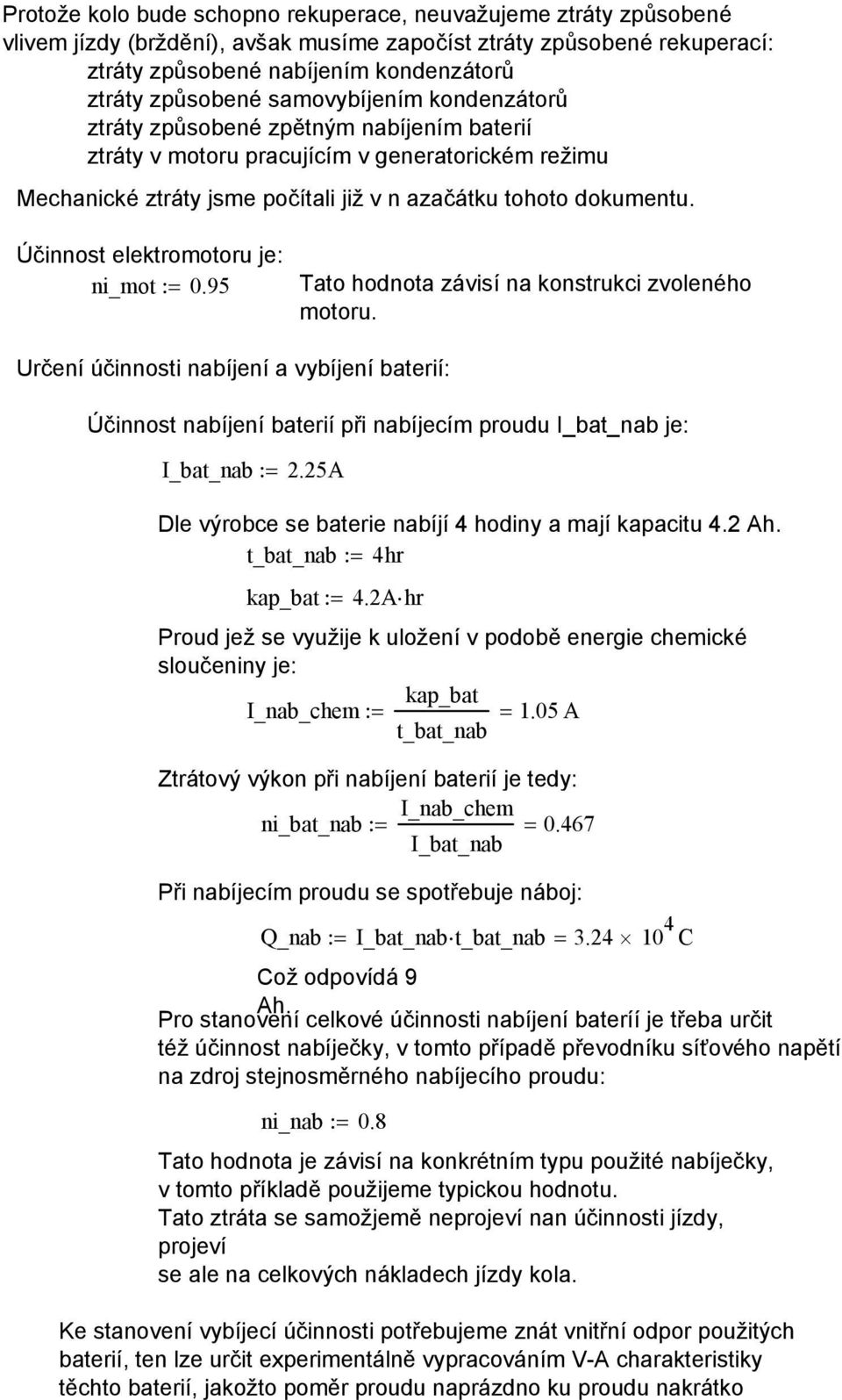 Účinnost elektromotoru je: ni_mot:= 0.95 Tato hodnota závisí na konstrukci zvoleného motoru.