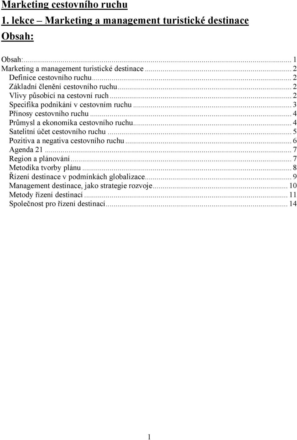 .. 3 Přínosy cestovního ruchu... 4 Průmysl a ekonomika cestovního ruchu... 4 Satelitní účet cestovního ruchu... 5 Pozitiva a negativa cestovního ruchu... 6 Agenda 21.