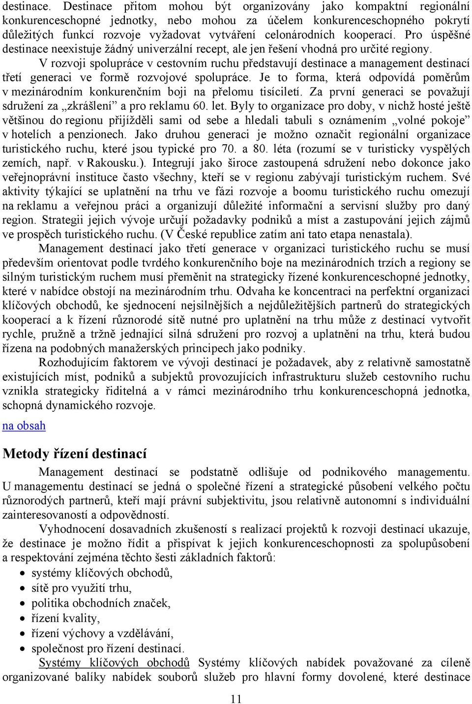 celonárodních kooperací. Pro úspěšné destinace neexistuje žádný univerzální recept, ale jen řešení vhodná pro určité regiony.