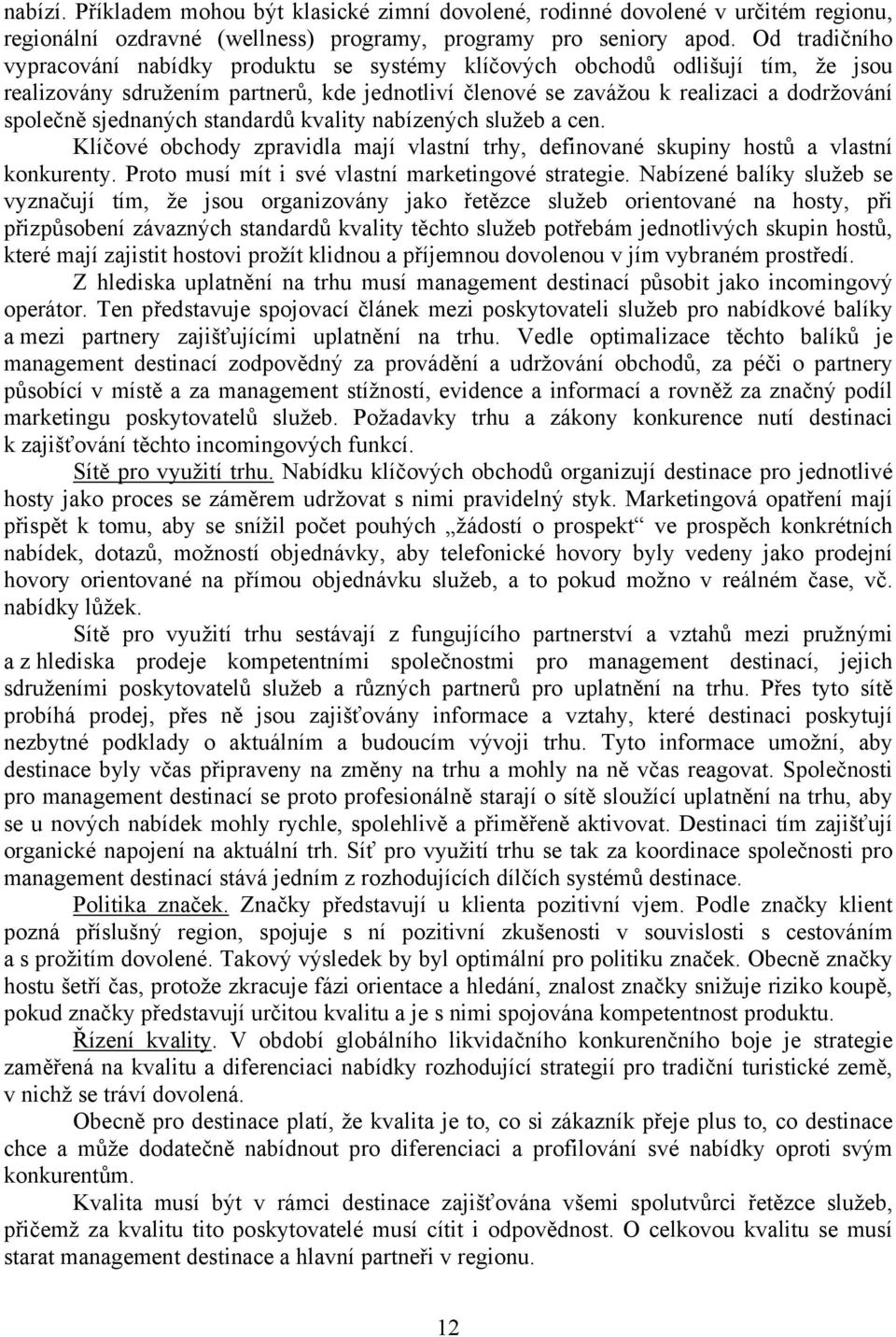 sjednaných standardů kvality nabízených služeb a cen. Klíčové obchody zpravidla mají vlastní trhy, definované skupiny hostů a vlastní konkurenty. Proto musí mít i své vlastní marketingové strategie.