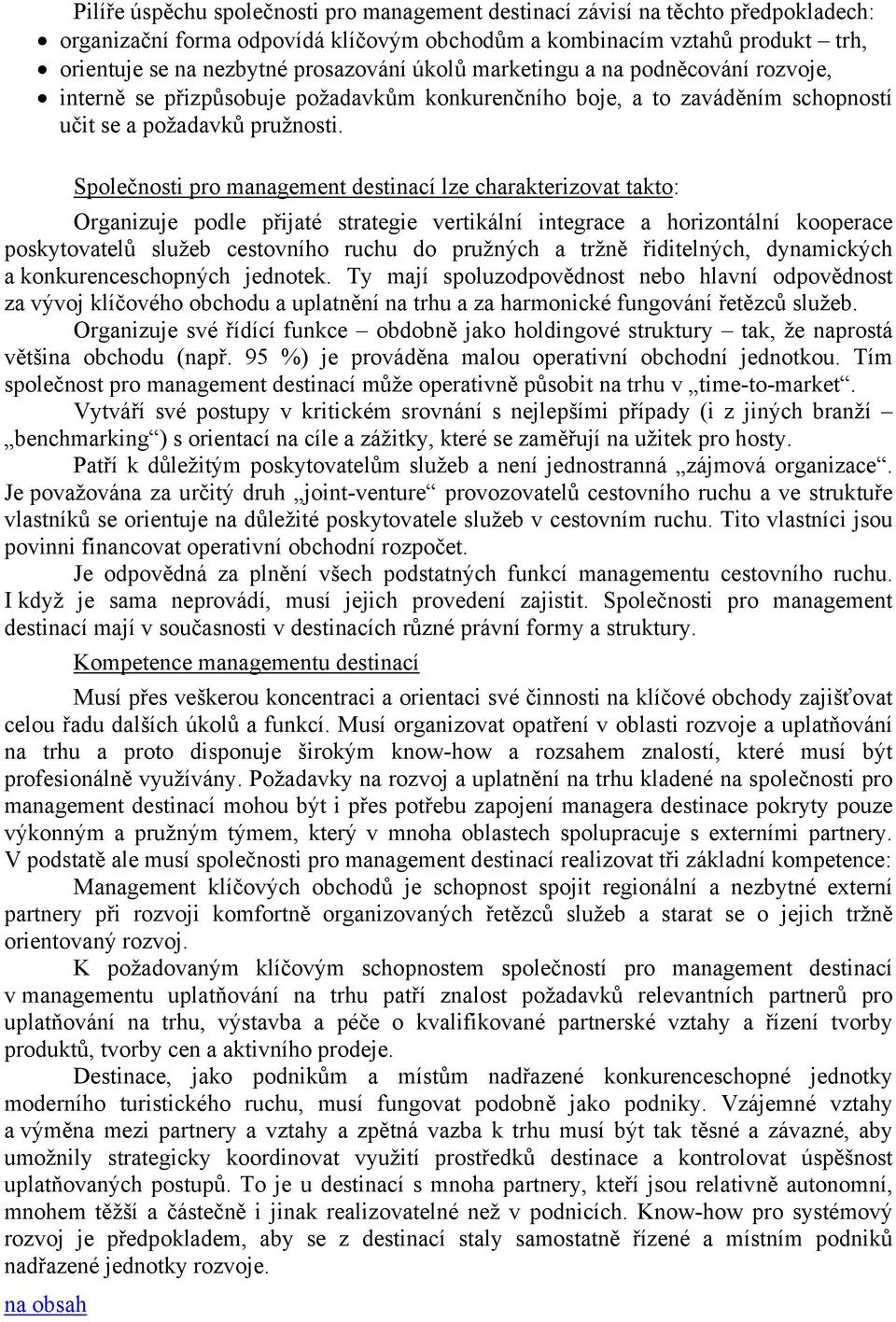 Společnosti pro management destinací lze charakterizovat takto: Organizuje podle přijaté strategie vertikální integrace a horizontální kooperace poskytovatelů služeb cestovního ruchu do pružných a