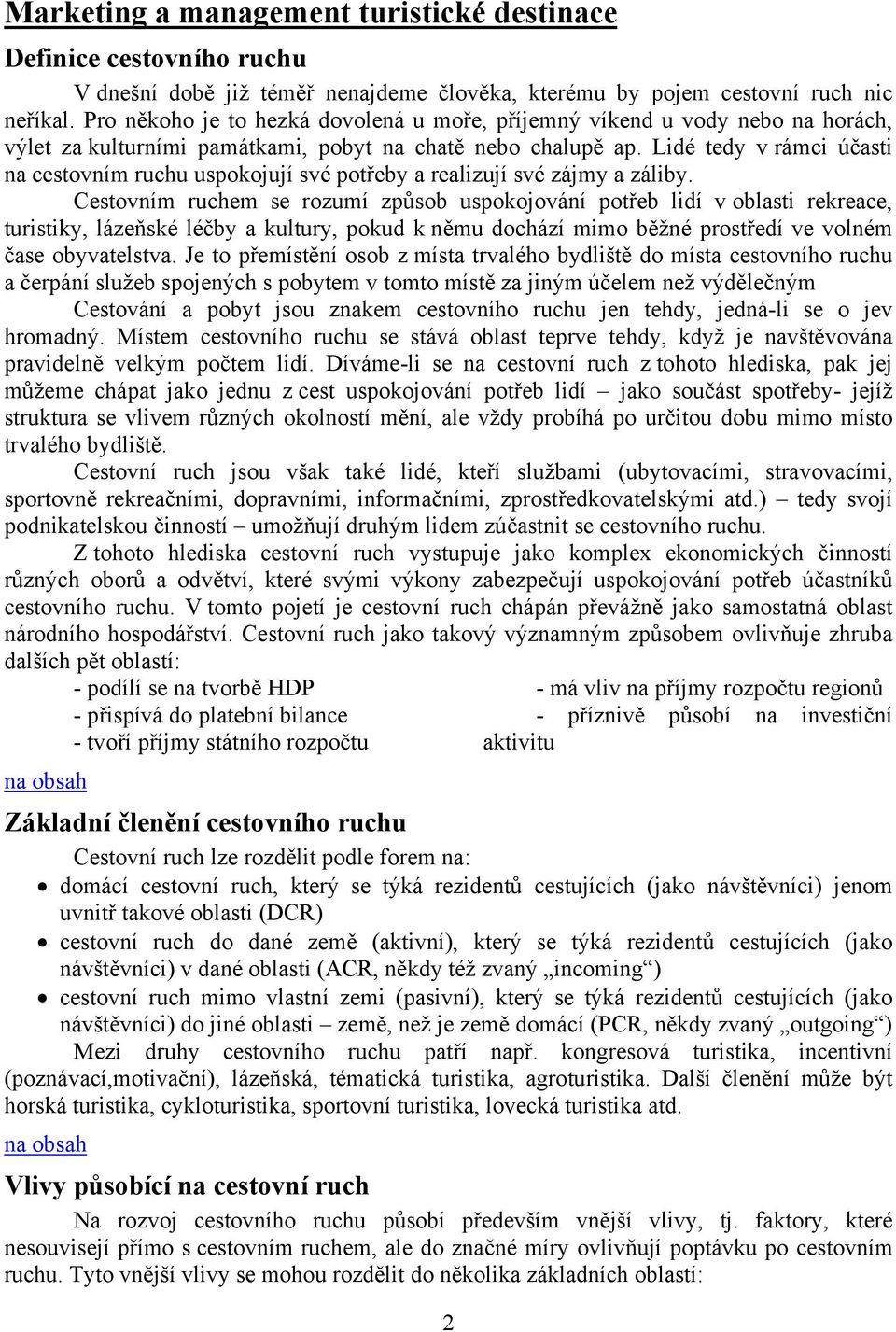 Lidé tedy v rámci účasti na cestovním ruchu uspokojují své potřeby a realizují své zájmy a záliby.