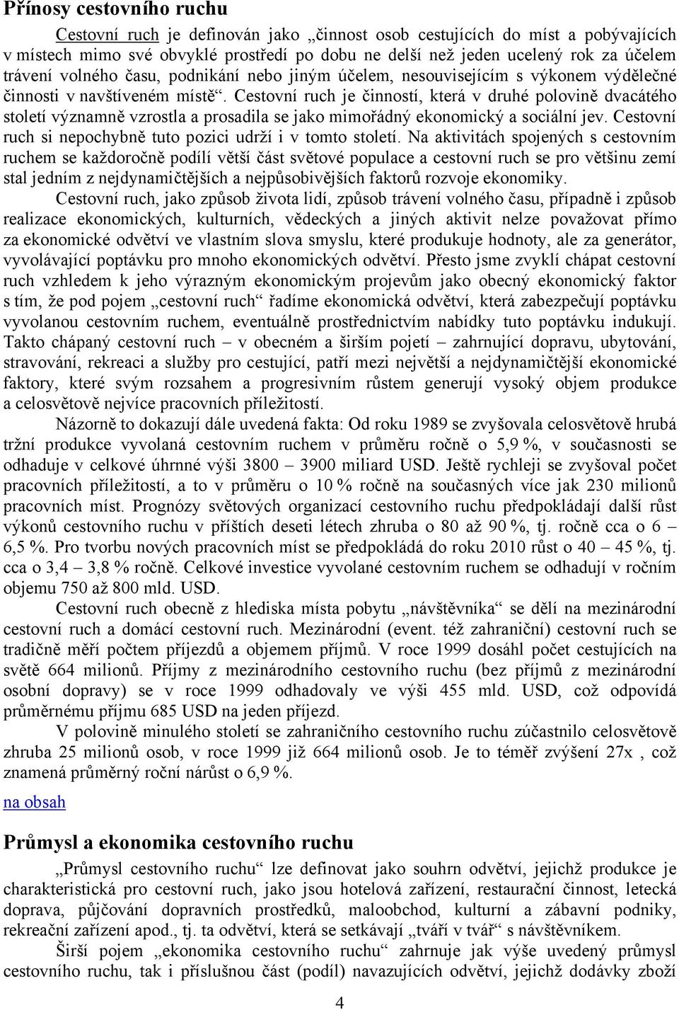 Cestovní ruch je činností, která v druhé polovině dvacátého století významně vzrostla a prosadila se jako mimořádný ekonomický a sociální jev.