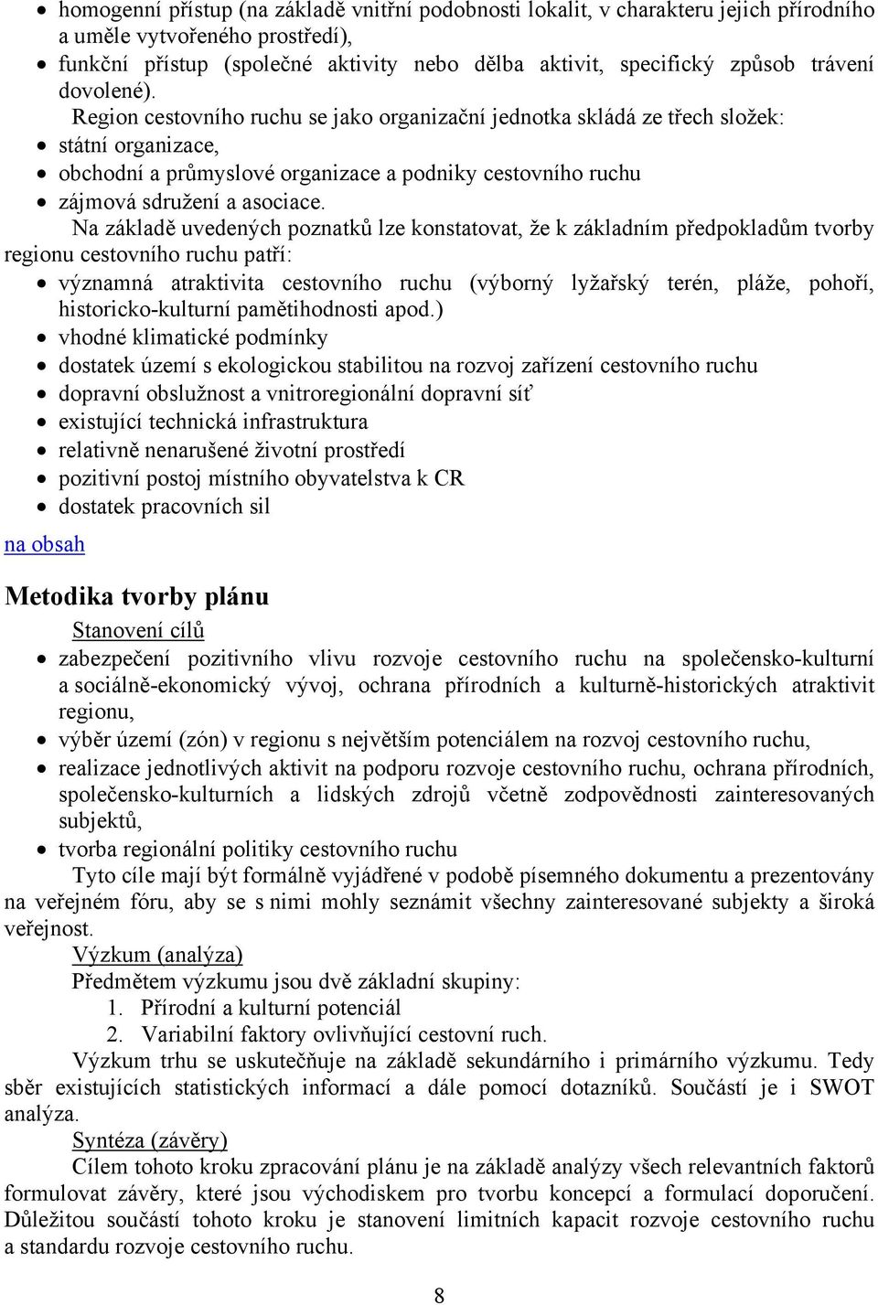 Region cestovního ruchu se jako organizační jednotka skládá ze třech složek: státní organizace, obchodní a průmyslové organizace a podniky cestovního ruchu zájmová sdružení a asociace.