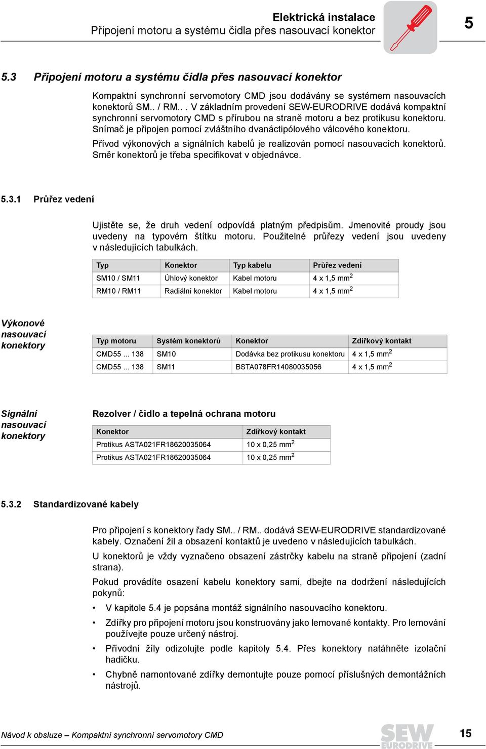 .. V základním provedení SEW-EURODRIVE dodává kompaktní synchronní servomotory CMD s přírubou na straně motoru a bez protikusu konektoru.