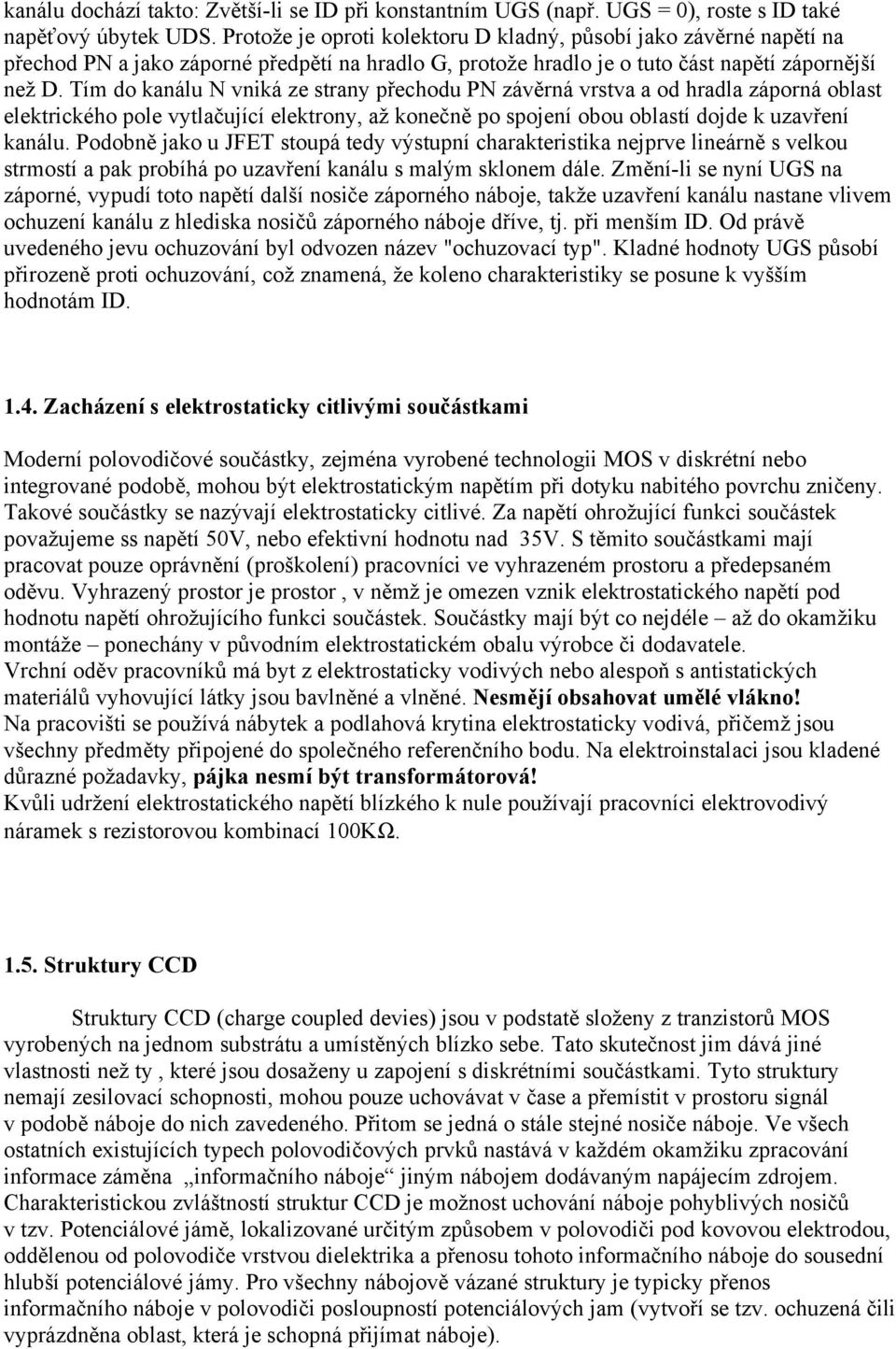 Tím do kanálu N vniká ze strany přechodu PN závěrná vrstva a od hradla záporná oblast elektrického pole vytlačující elektrony, až konečně po spojení obou oblastí dojde k uzavření kanálu.