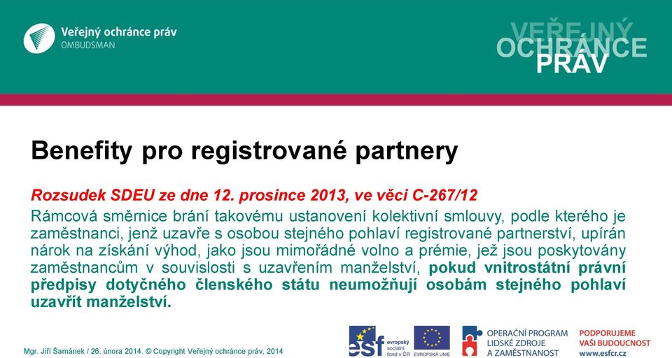 jenž uzavře s osobou stejného pohlaví registrované partnerství, upírán nárok na získání výhod, jako jsou mimořádné volno a