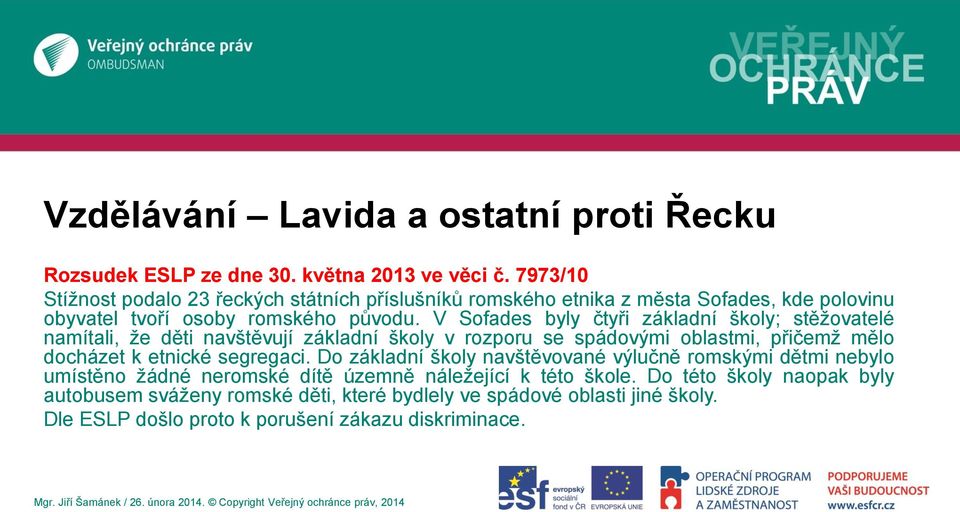 V Sofades byly čtyři základní školy; stěžovatelé namítali, že děti navštěvují základní školy v rozporu se spádovými oblastmi, přičemž mělo docházet k etnické segregaci.