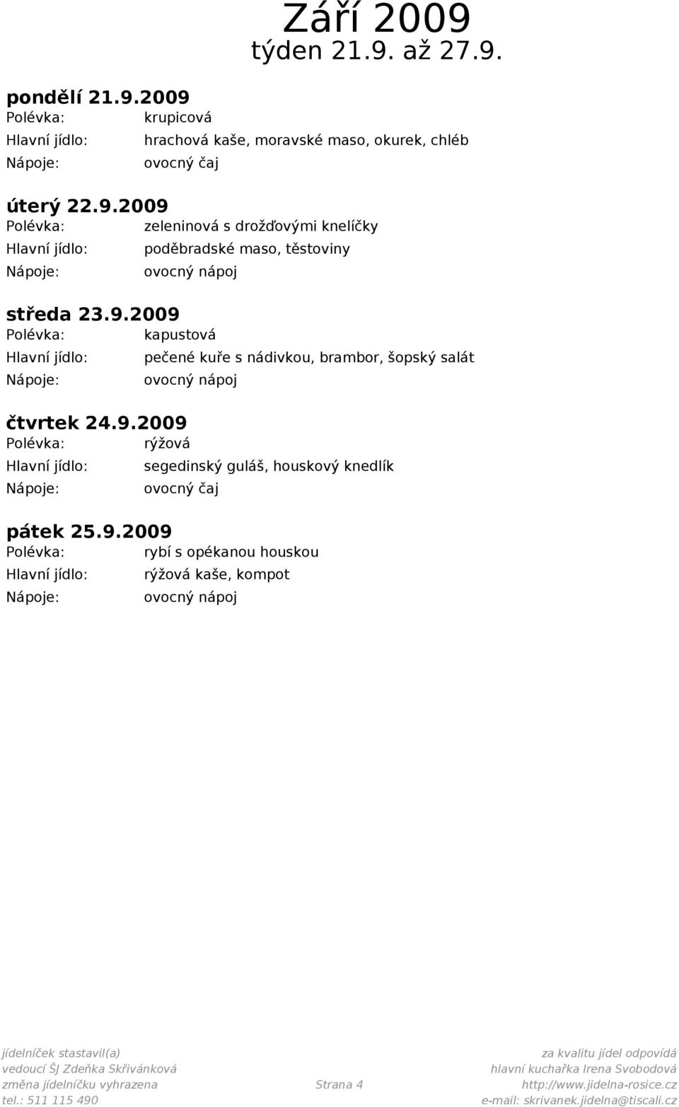 9.2009 Polévka: rybí s opékanou houskou rýžová kaše, kompot změna jídelníčku vyhrazena Strana 4 http://www.