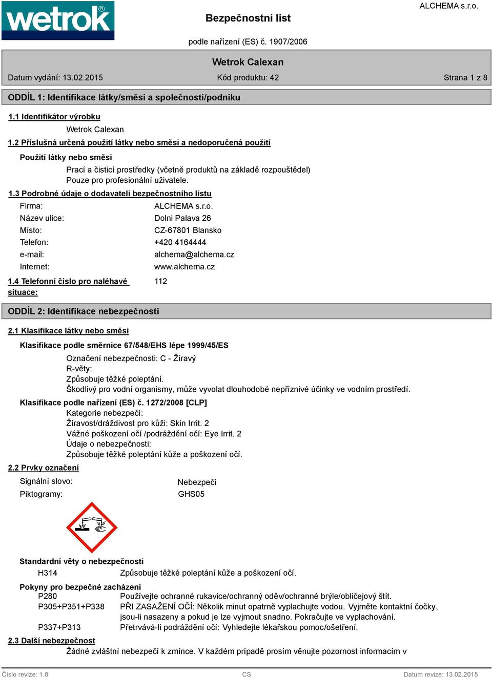 3 Podrobné údaje o dodavateli bezpečnostního listu Firma: Název ulice: Místo: Dolni Palava 26 CZ-6701 Blansko Telefon: +420 4164444 e-mail: Internet: 1.