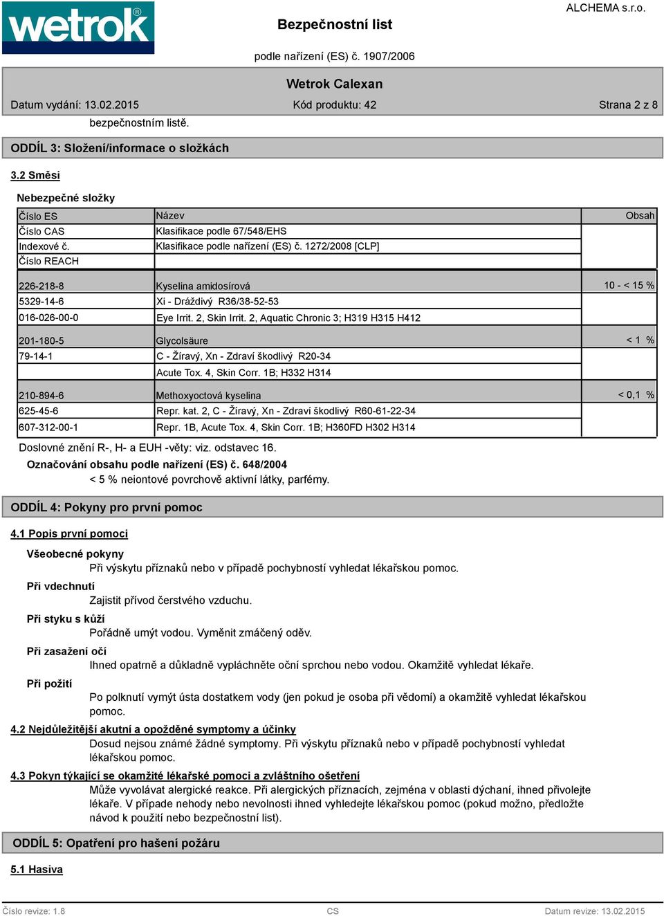 1272/200 [CLP] Obsah 226-21- Kyselina amidosírová 10 - < 15 % 5329-14-6 016-026-00-0 Xi - Dráždivý R36/3-52-53 Eye Irrit. 2, Skin Irrit.