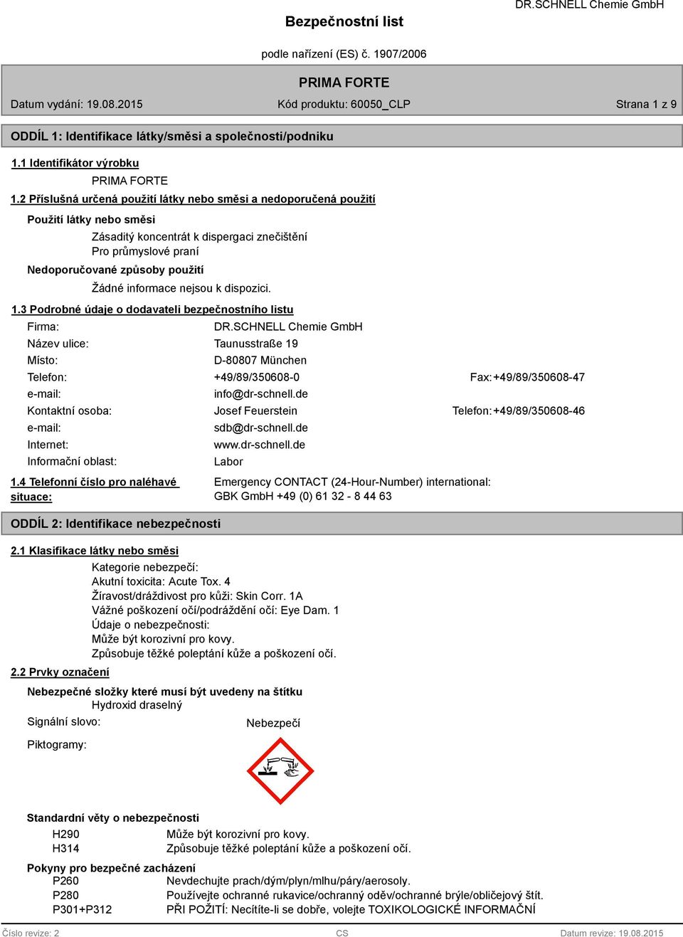 3 Podrobné údaje o dodavateli bezpečnostního listu Firma: Název ulice: Místo: Taunusstraße 19 D-007 München Telefon: +49/9/35060-0 Fax: +49/9/35060-47 e-mail: info@dr-schnell.