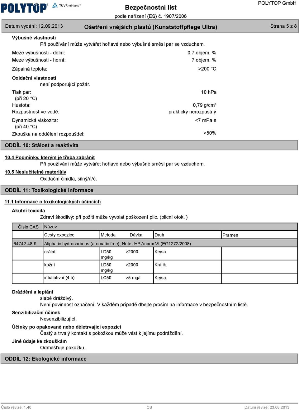 Tlak par: (při 20 C) Hustota: Rozpustnost ve vodě: Dynamická viskozita: (při 40 C) Zkouška na oddělení rozpoušdel: ODDÍL 10: Stálost a reaktivita 0,7 objem. % 7 objem.