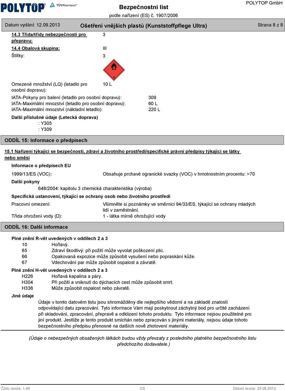 IATA-Maximální mnozství (nákladní letadlo): Další příslušné údaje (Letecká doprava) : Y05 : Y09 09 60 L 220 L ODDÍL 15: Informace o předpisech 15.