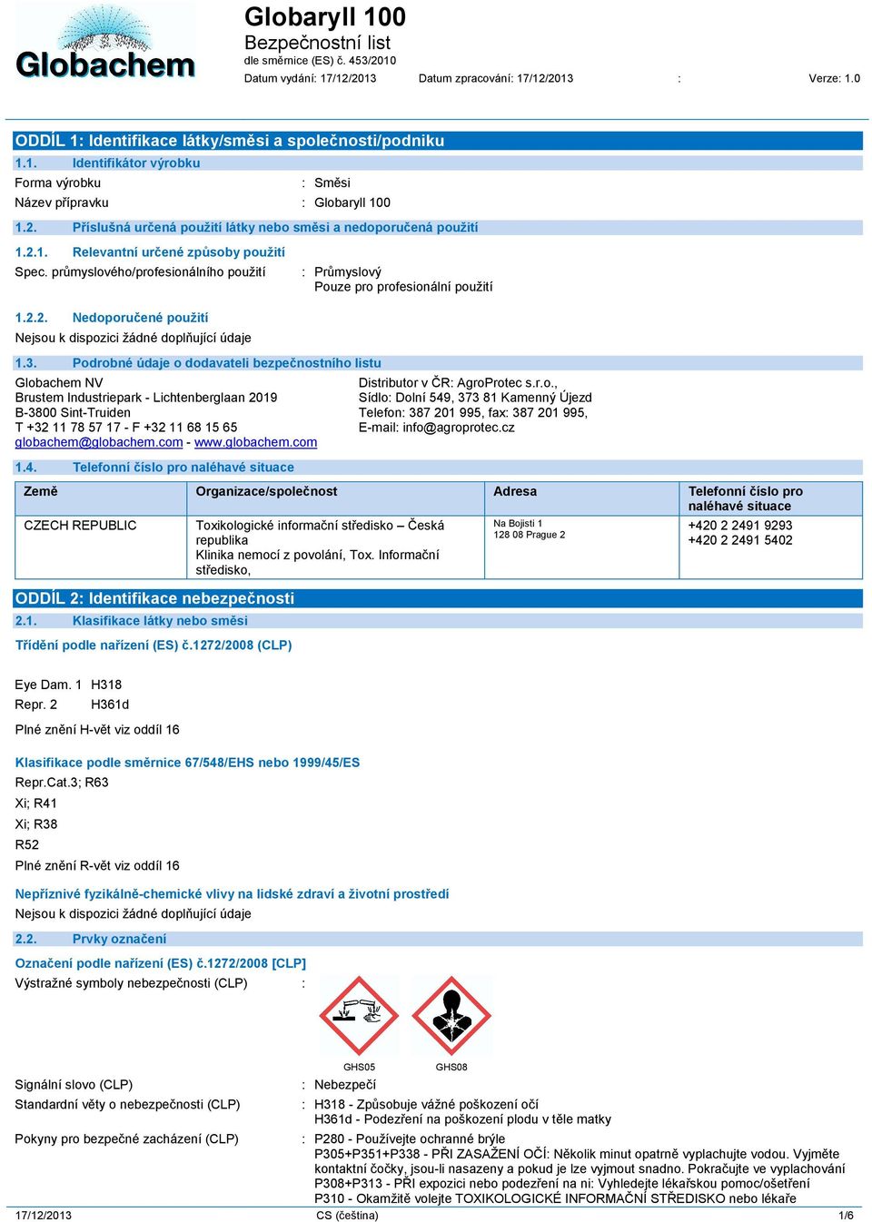 Podrobné údaje o dodavateli bezpečnostního listu Globachem NV Distributor v ČR: AgroProtec s.r.o., Brustem Industriepark - Lichtenberglaan 2019 Sídlo: Dolní 549, 373 81 Kamenný Újezd B-3800