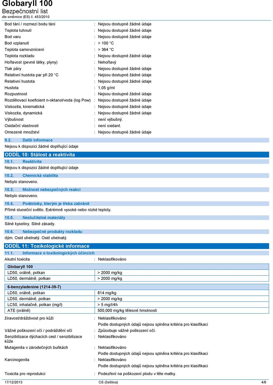 množství 9.2. Další informace ODDÍL 10: Stálost a reaktivita 10.1. Reaktivita 10.2. Chemická stabilita 10.3. Možnost nebezpečných reakcí : není výbušný. : není oxidant. 10.4.