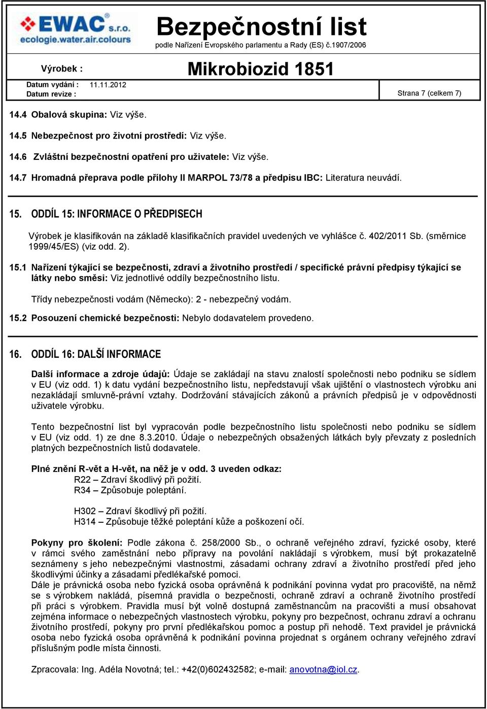 Třídy nebezpečnosti vodám (Německo): 2 - nebezpečný vodám. 15.2 Posouzení chemické bezpečnosti: Nebylo dodavatelem provedeno. 16.