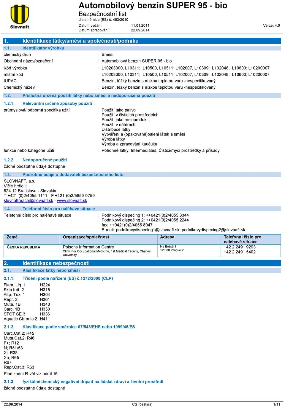 2.2. Nedoporučené použití 1.3. Podrobné údaje o dodavateli bezpečnostního listu SLOVNAFT, a.s. Vlčie hrdlo 1 824 12 Bratislava - Slovakia T +421-(0)2/4055-1111 - F +421-(0)2/5859-9759 slovnaftreach@slovnaft.