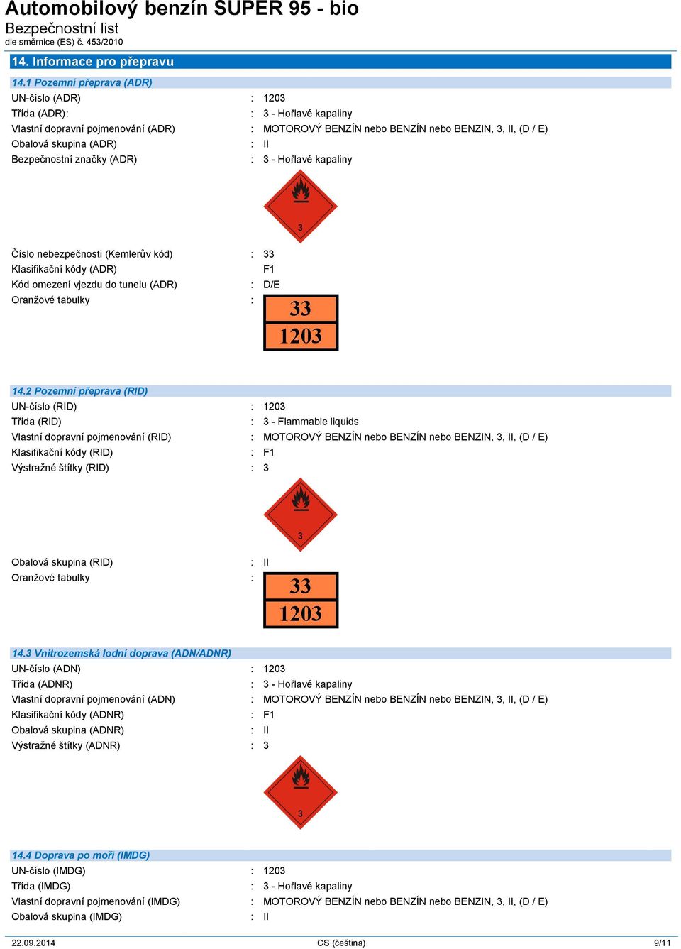 Bezpečnostní značky (ADR) : II : 3 - Hořlavé kapaliny Číslo nebezpečnosti (Kemlerův kód) : 33 Klasifikační kódy (ADR) F1 Kód omezení vjezdu do tunelu (ADR) : D/E Oranžové tabulky : 14.