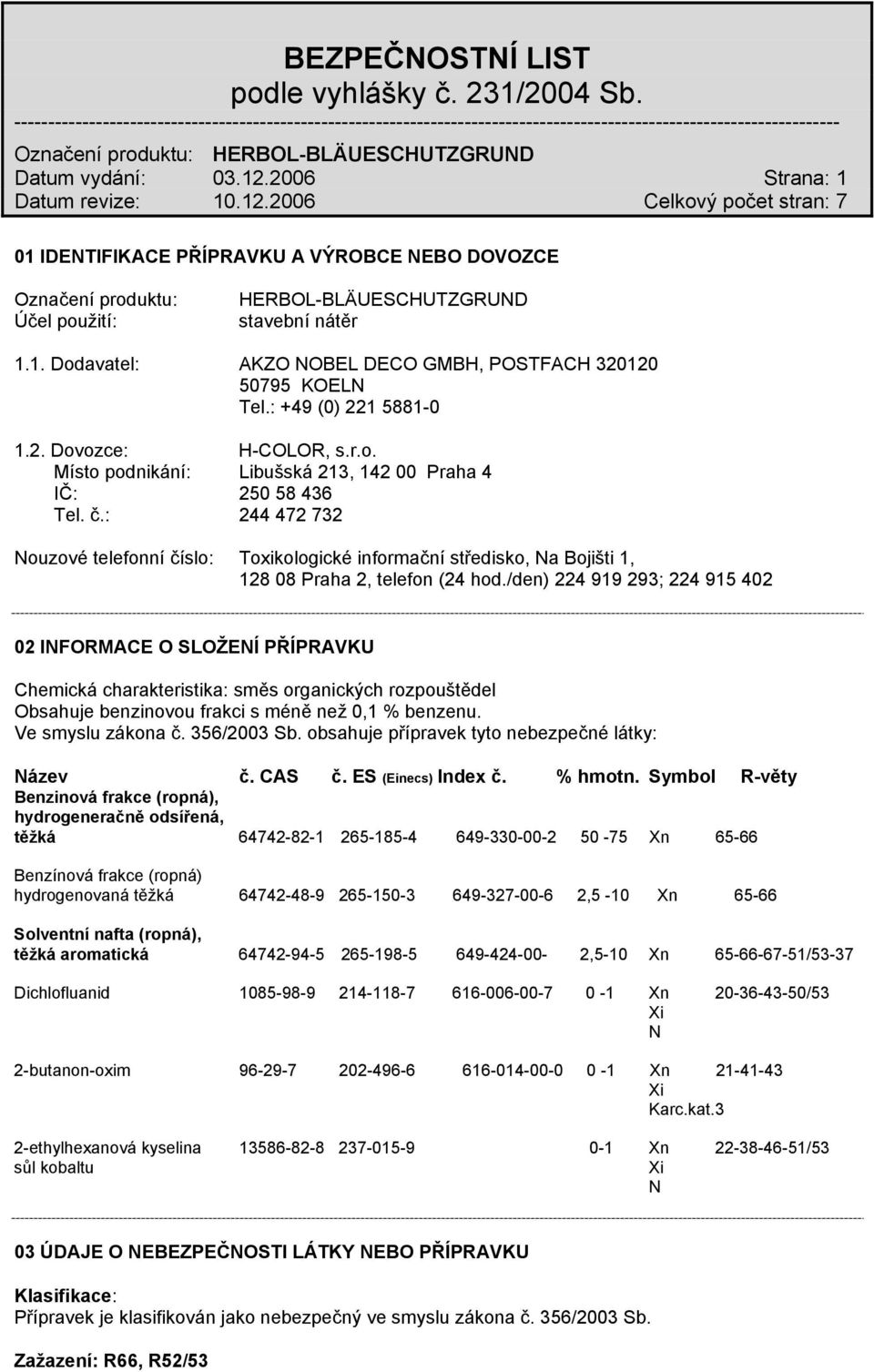 : 244 472 732 Nouzové telefonní číslo: Toxikologické informační středisko, Na Bojišti 1, 128 08 Praha 2, telefon (24 hod.