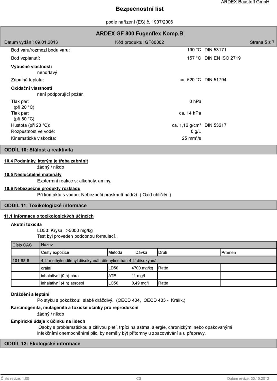 1,12 g/cm³ DIN 53217 Rozpustnost ve vodě: 0 g/l Kinematická viskozita: ODDÍL 10: Stálost a reaktivita 10.4 Podmínky, kterým je třeba zabránit 10.5 Neslučitelné materiály Exotermní reakce s: alkoholy.