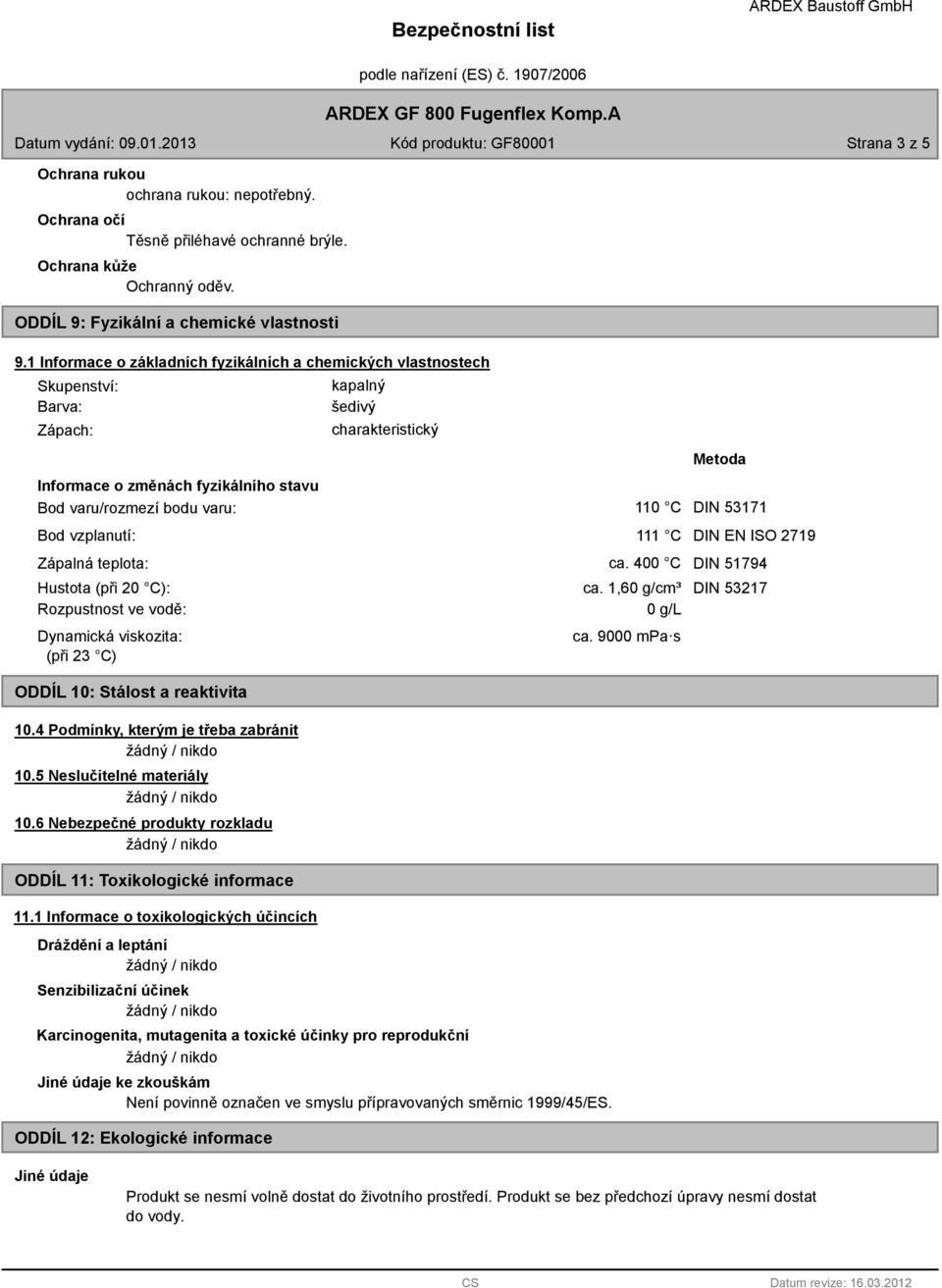 1 Informace o základních fyzikálních a chemických vlastnostech Skupenství: Barva: Zápach: kapalný šedivý charakteristický Metoda Informace o změnách fyzikálního stavu Bod varu/rozmezí bodu varu: 110