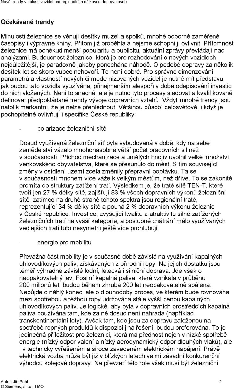 Budoucnost železnice, která je pro rozhodování o nových vozidlech nejdůležitější, je paradoxně jakoby ponechána náhodě. O podobě dopravy za několik desítek let se skoro vůbec nehovoří. To není dobré.