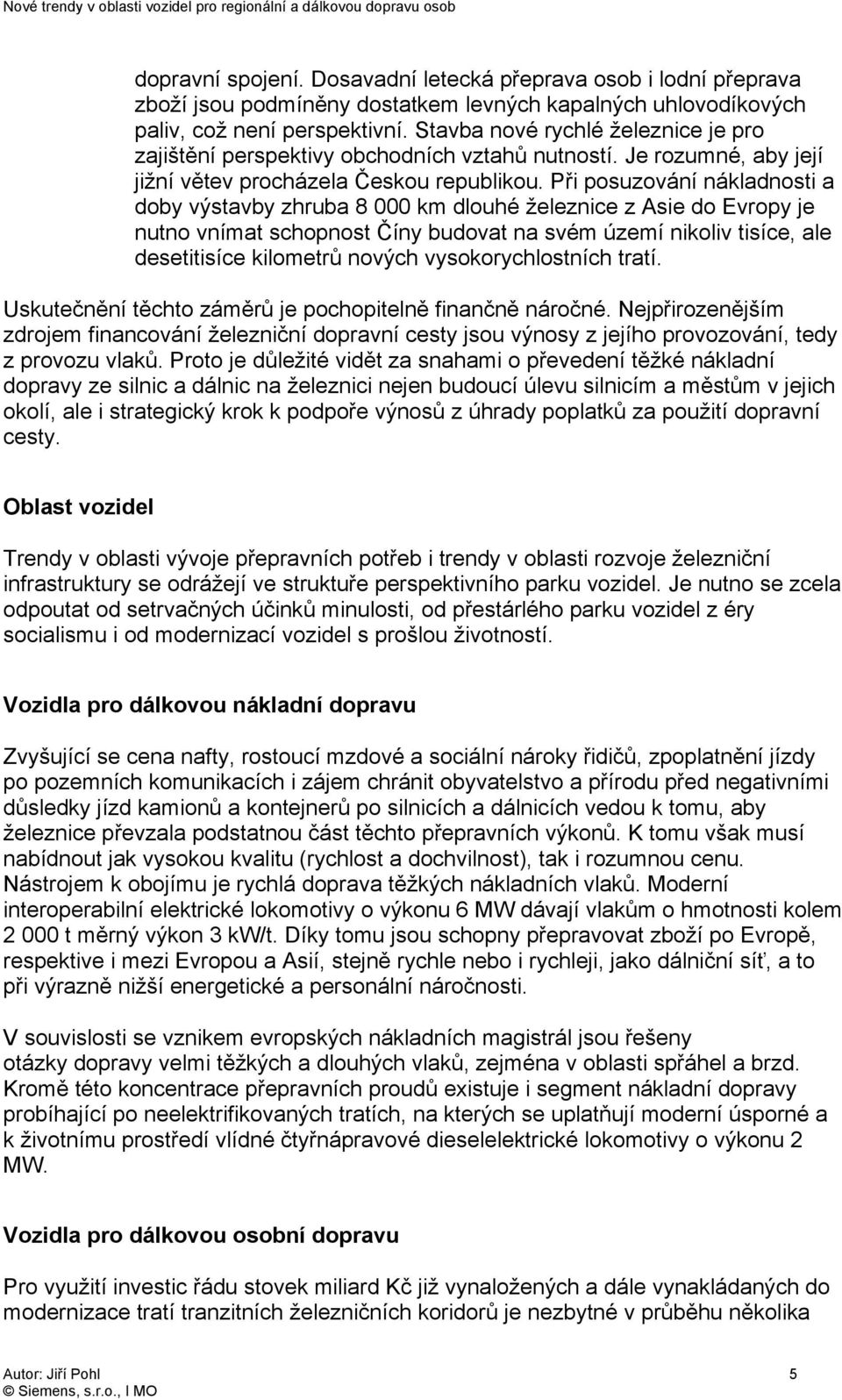 Při posuzování nákladnosti a doby výstavby zhruba 8 000 km dlouhé železnice z Asie do Evropy je nutno vnímat schopnost Číny budovat na svém území nikoliv tisíce, ale desetitisíce kilometrů nových