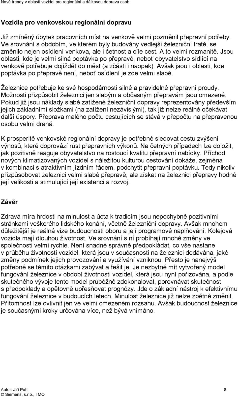 Jsou oblasti, kde je velmi silná poptávka po přepravě, neboť obyvatelstvo sídlící na venkově potřebuje dojíždět do měst (a zčásti i naopak).