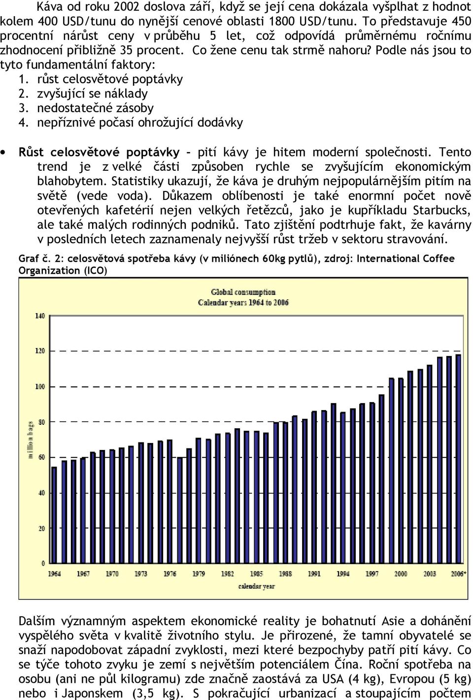 Podle nás jsou to tyto fundamentální faktory: 1. růst celosvětové poptávky 2. zvyšující se náklady 3. nedostatečné zásoby 4.