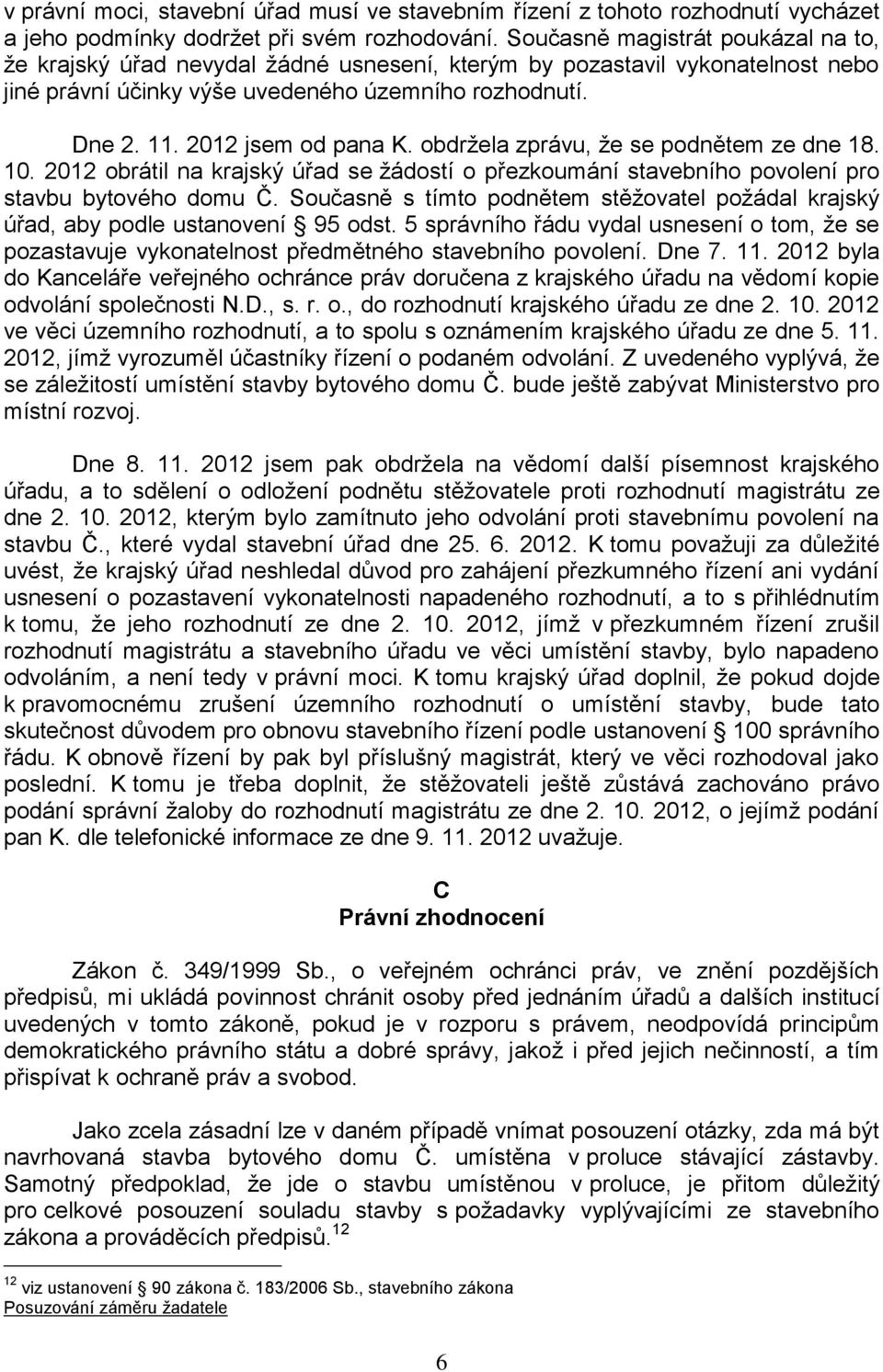 2012 jsem od pana K. obdržela zprávu, že se podnětem ze dne 18. 10. 2012 obrátil na krajský úřad se žádostí o přezkoumání stavebního povolení pro stavbu bytového domu Č.