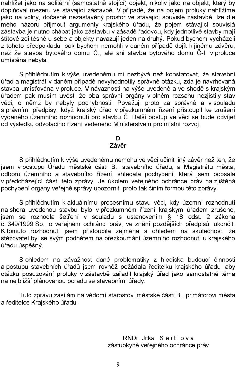 zástavba je nutno chápat jako zástavbu v zásadě řadovou, kdy jednotlivé stavby mají štítové zdi těsně u sebe a objekty navazují jeden na druhý.