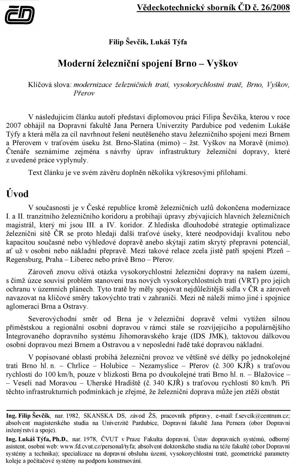 železničního spojení mezi Brnem a Přerovem v traťovém úseku žst. Brno-Slatina (mimo) žst. Vyškov na Moravě (mimo).