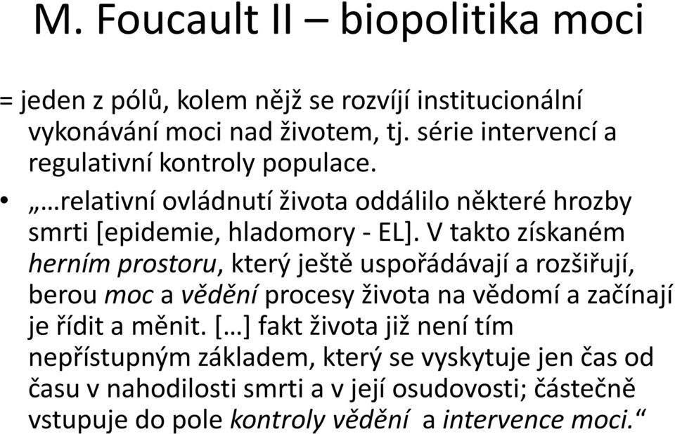 V takto získaném herním prostoru, který ještě uspořádávají a rozšiřují, berou moc a vědění procesy života na vědomí a začínají je řídit a měnit.