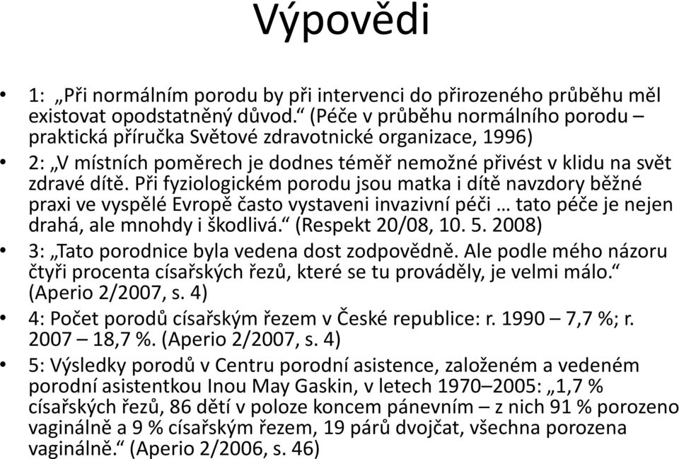 Při fyziologickém porodu jsou matka i dítě navzdory běžné praxi ve vyspělé Evropě často vystaveni invazivní péči tato péče je nejen drahá, ale mnohdy i škodlivá. (Respekt 20/08, 10. 5.