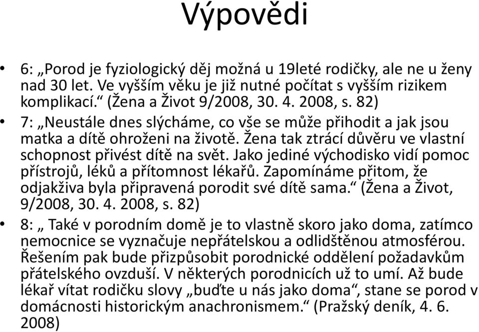 Jako jediné východisko vidí pomoc přístrojů, léků a přítomnost lékařů. Zapomínáme přitom, že odjakživa byla připravená porodit své dítě sama. (Žena a Život, 9/2008, 30. 4. 2008, s.