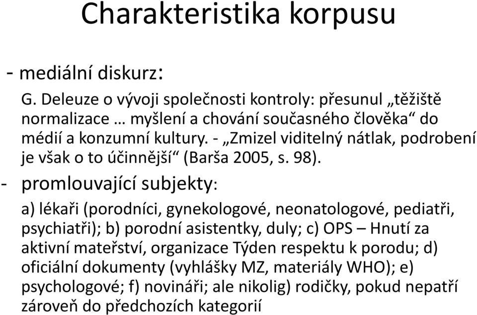 - Zmizel viditelný nátlak, podrobení je však o to účinnější (Barša 2005, s. 98).