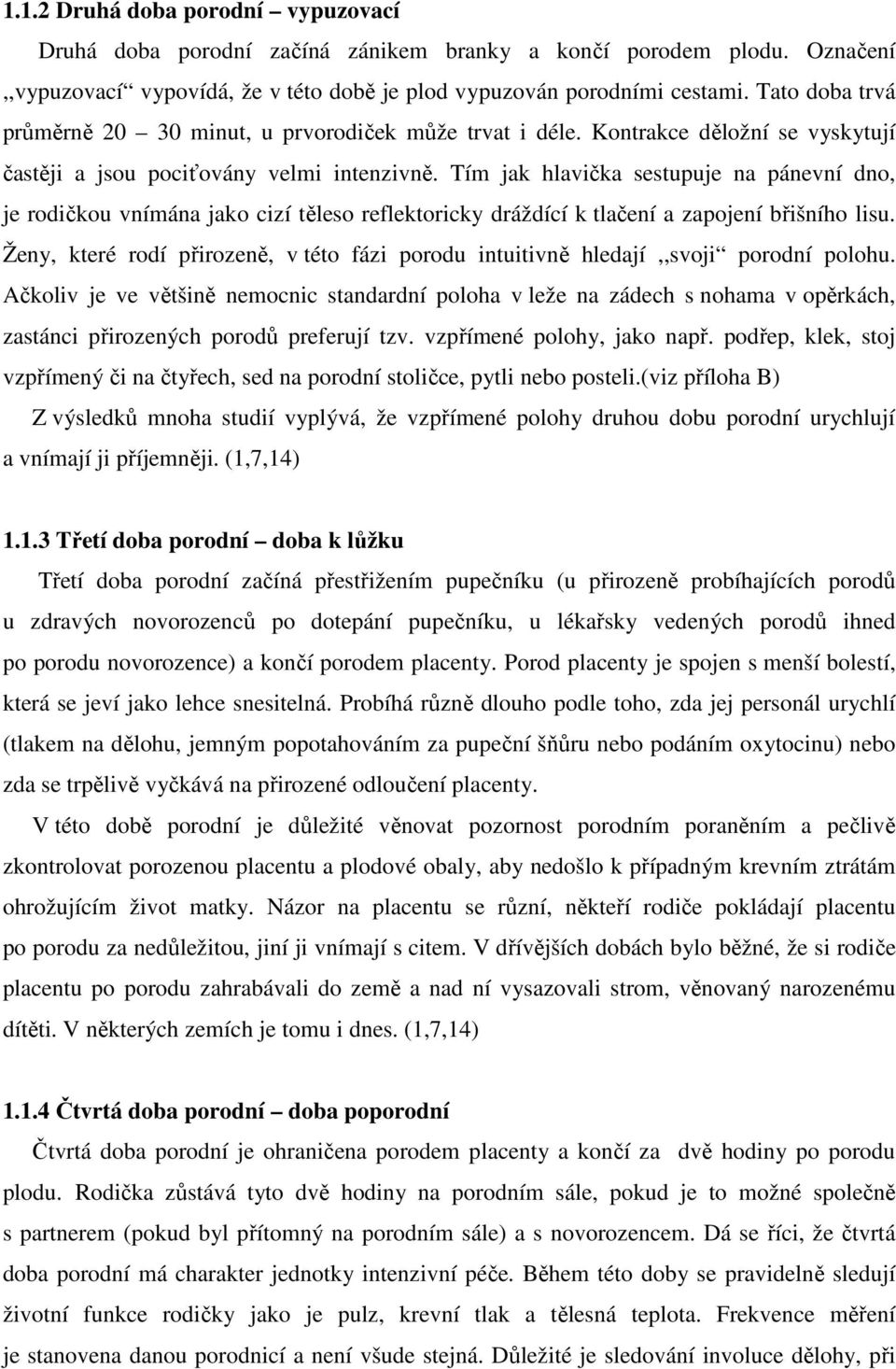 Tím jak hlavička sestupuje na pánevní dno, je rodičkou vnímána jako cizí těleso reflektoricky dráždící k tlačení a zapojení břišního lisu.