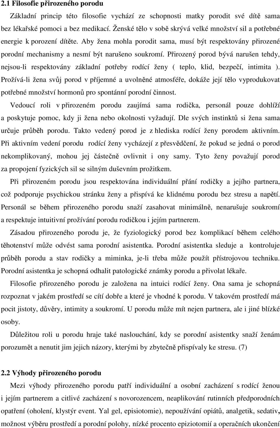 Přirozený porod bývá narušen tehdy, nejsou-li respektovány základní potřeby rodící ženy ( teplo, klid, bezpečí, intimita ).