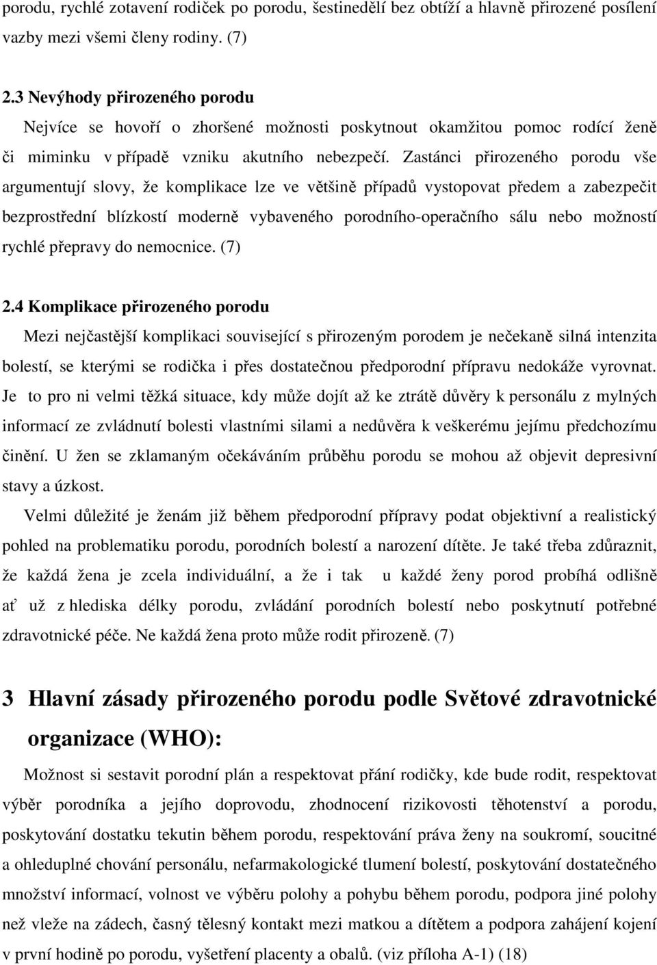 Zastánci přirozeného porodu vše argumentují slovy, že komplikace lze ve většině případů vystopovat předem a zabezpečit bezprostřední blízkostí moderně vybaveného porodního-operačního sálu nebo