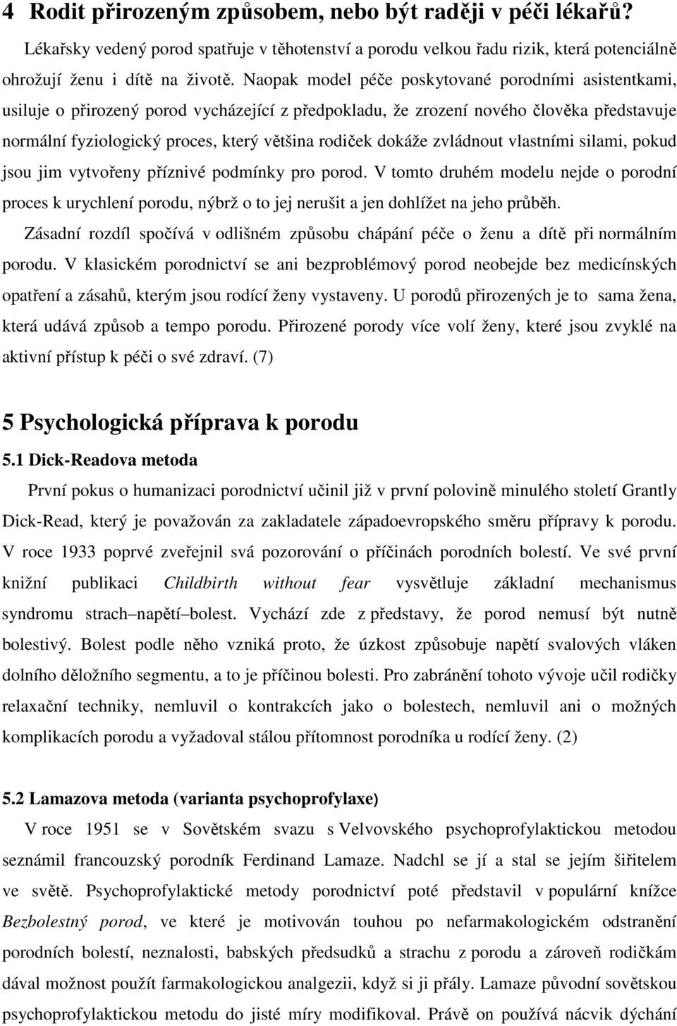 dokáže zvládnout vlastními silami, pokud jsou jim vytvořeny příznivé podmínky pro porod.