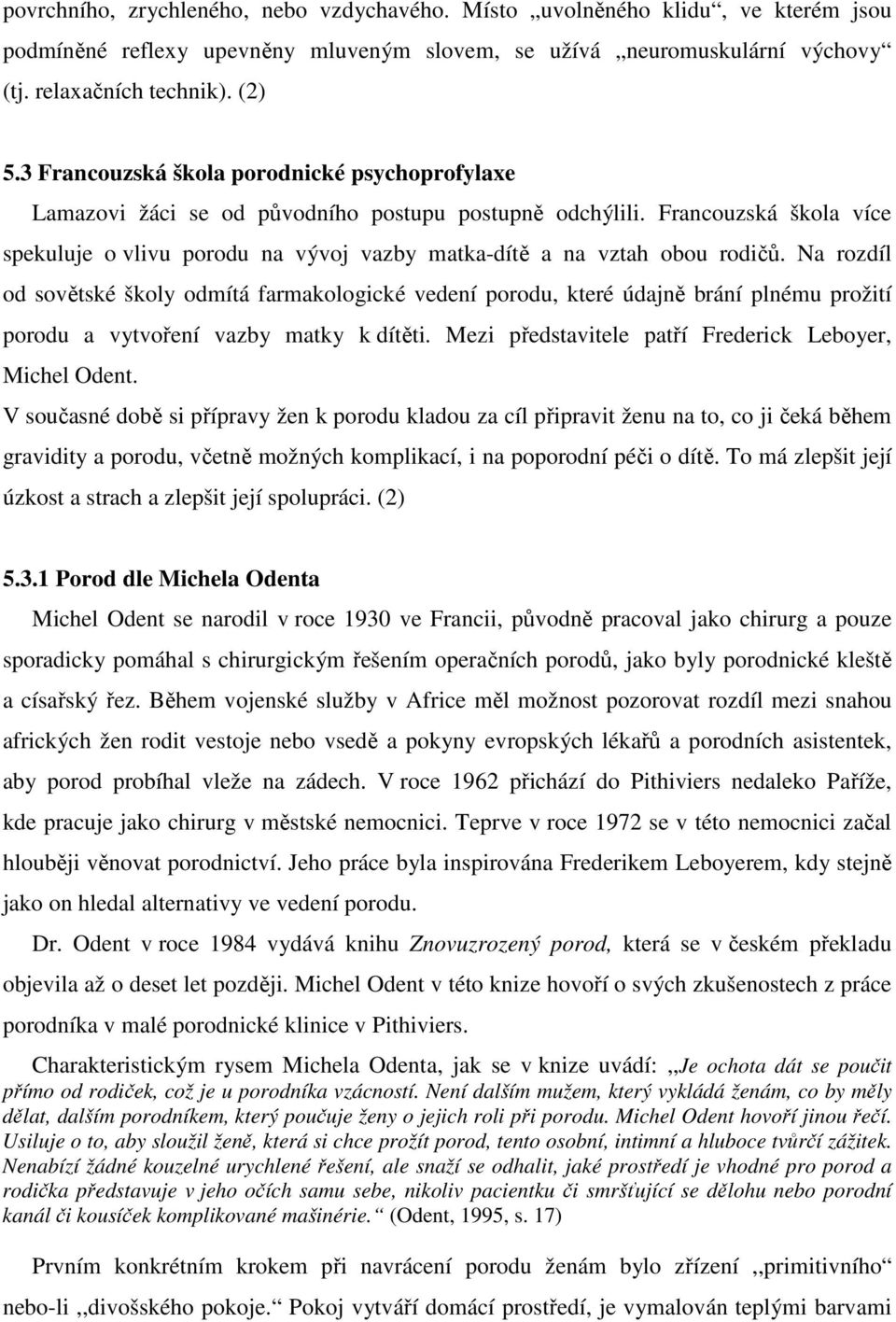 Francouzská škola více spekuluje o vlivu porodu na vývoj vazby matka-dítě a na vztah obou rodičů.