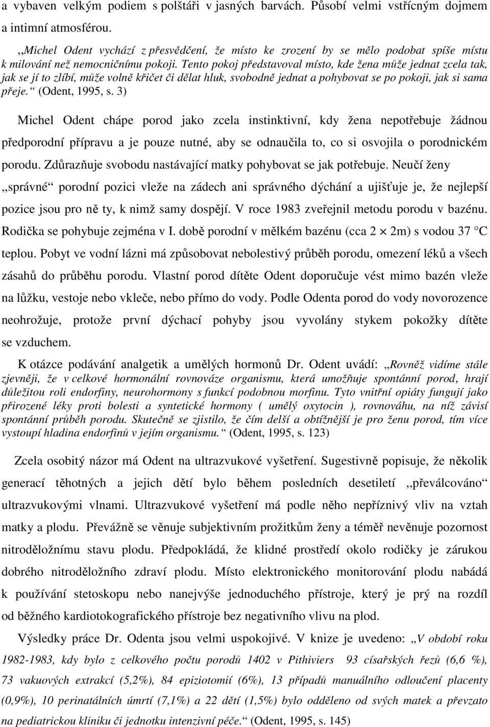 Tento pokoj představoval místo, kde žena může jednat zcela tak, jak se jí to zlíbí, může volně křičet či dělat hluk, svobodně jednat a pohybovat se po pokoji, jak si sama přeje. (Odent, 1995, s.