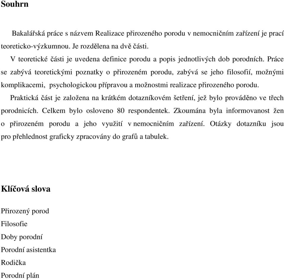 Práce se zabývá teoretickými poznatky o přirozeném porodu, zabývá se jeho filosofií, možnými komplikacemi, psychologickou přípravou a možnostmi realizace přirozeného porodu.