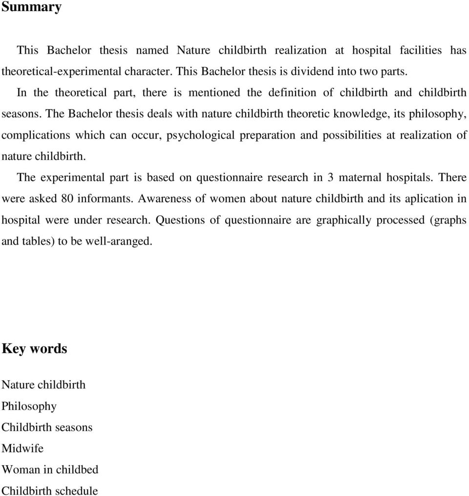 The Bachelor thesis deals with nature childbirth theoretic knowledge, its philosophy, complications which can occur, psychological preparation and possibilities at realization of nature childbirth.