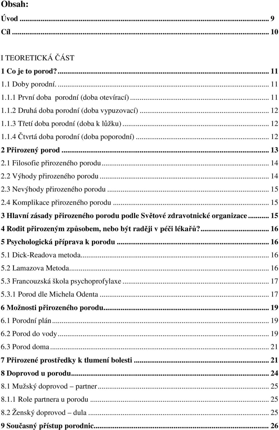 4 Komplikace přirozeného porodu... 15 3 Hlavní zásady přirozeného porodu podle Světové zdravotnické organizace... 15 4 Rodit přirozeným způsobem, nebo být raději v péči lékařů?