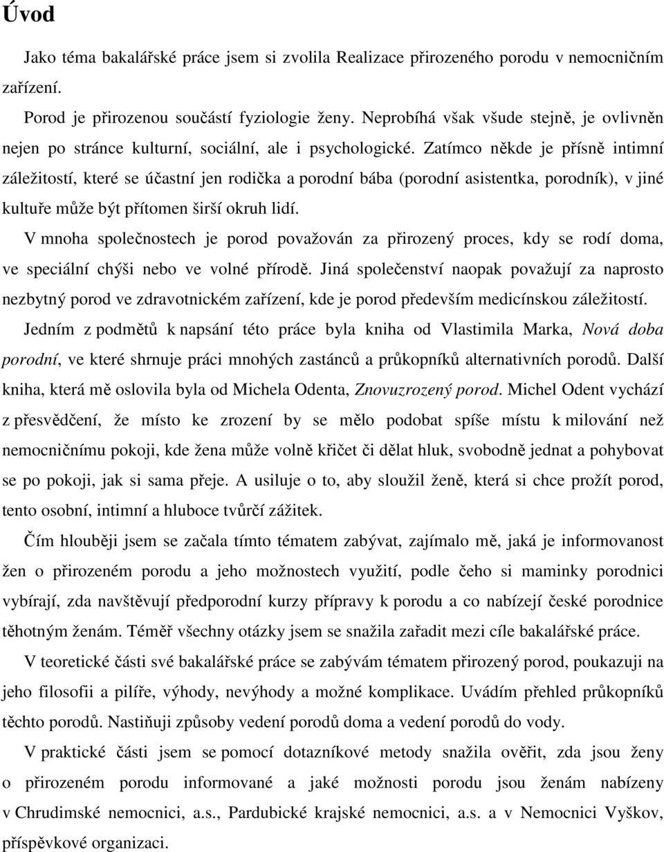 Zatímco někde je přísně intimní záležitostí, které se účastní jen rodička a porodní bába (porodní asistentka, porodník), v jiné kultuře může být přítomen širší okruh lidí.