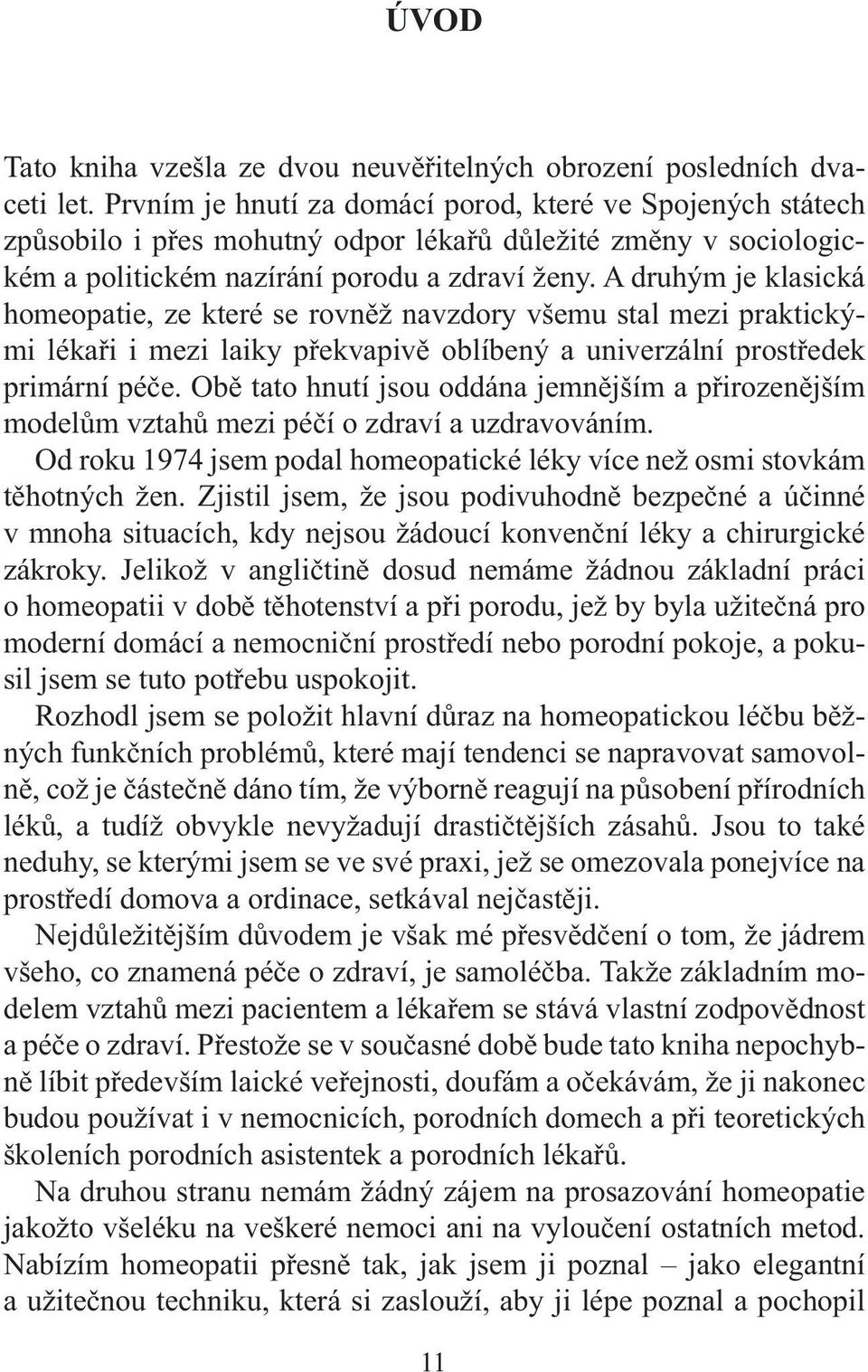 A druhým je klasická homeopatie, ze které se rovněž navzdory všemu stal mezi praktickými lékaři i mezi laiky překvapivě oblíbený a univerzální prostředek primární péče.