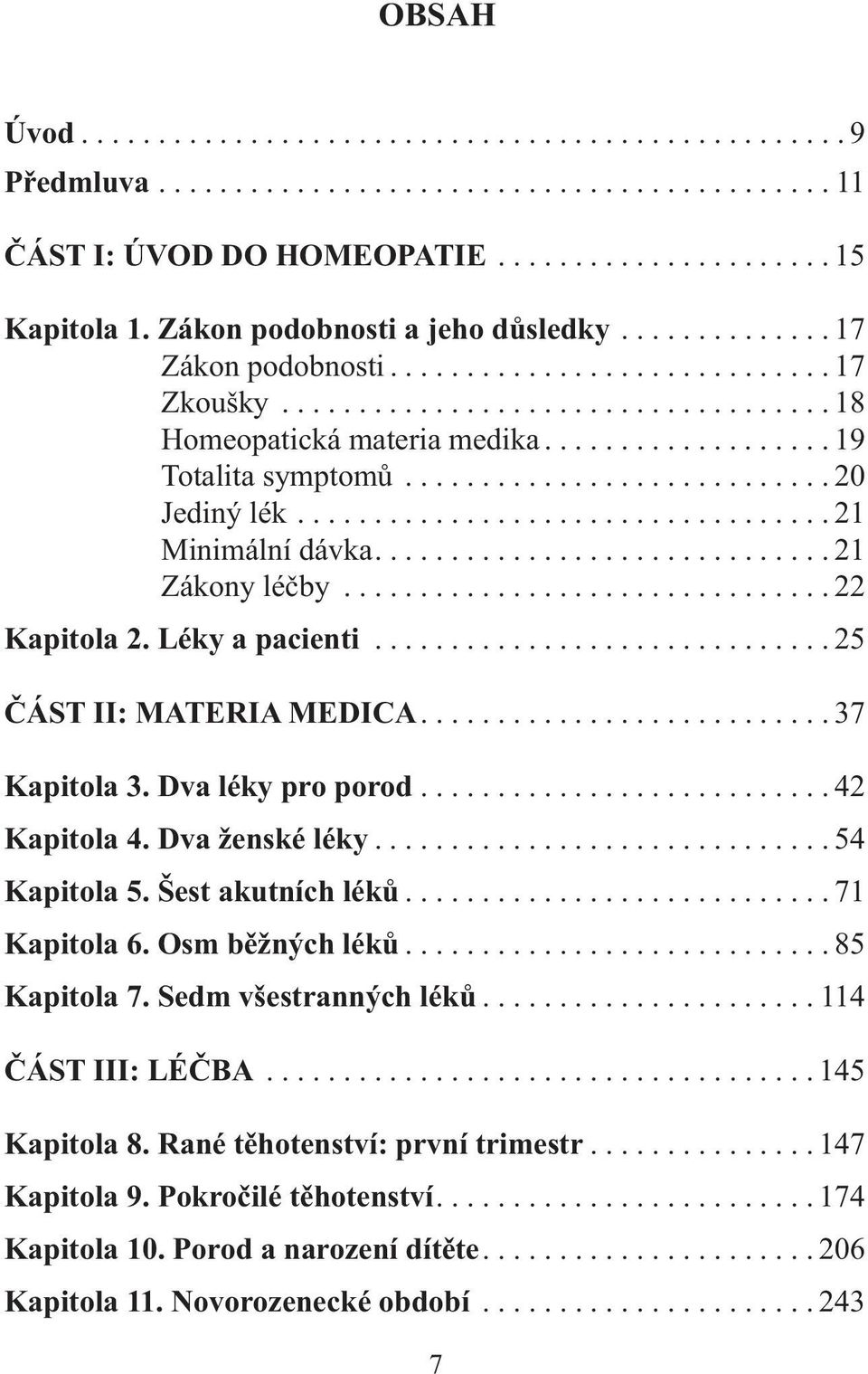 ........................... 20 Jediný lék................................... 21 Minimální dávka.............................. 21 Zákony léčby................................ 22 Kapitola 2.