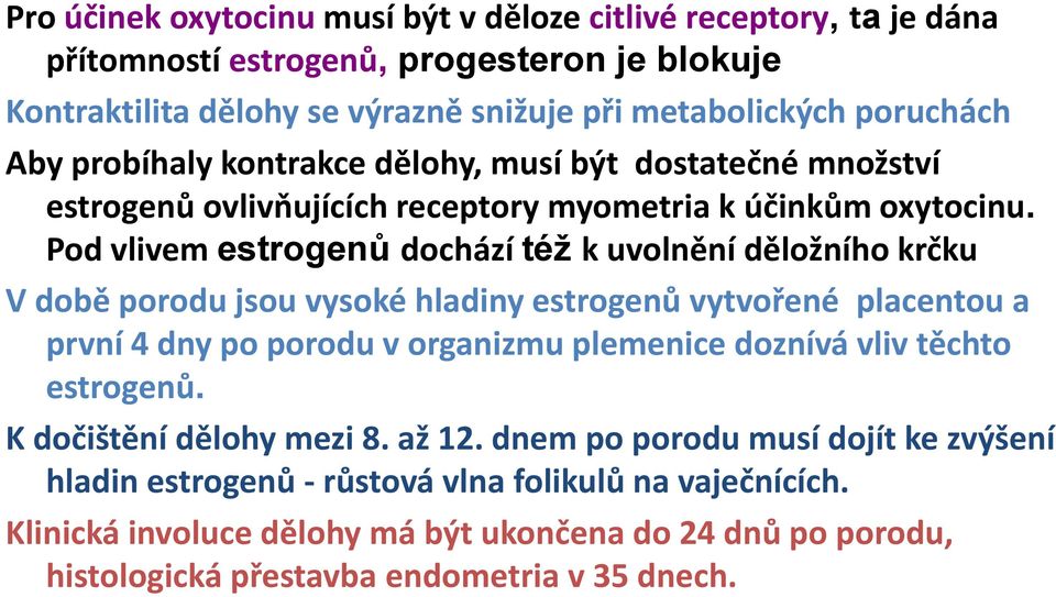 Pod vlivem estrogenů dochází též k uvolnění děložního krčku V době porodu jsou vysoké hladiny estrogenů vytvořené placentou a první 4 dny po porodu v organizmu plemenice doznívá vliv